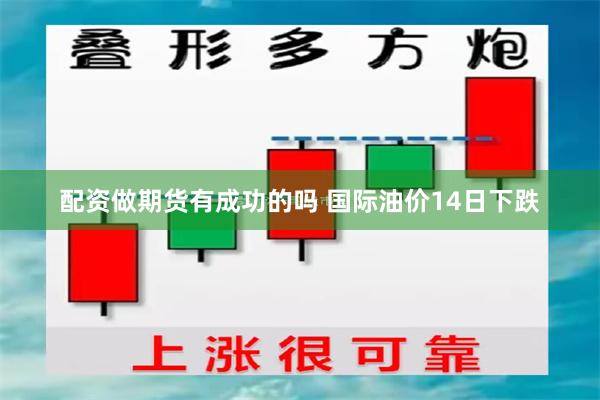 配资做期货有成功的吗 国际油价14日下跌