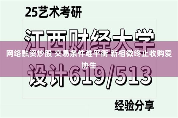网络融资炒股 交易条件难平衡 新相微终止收购爱协生