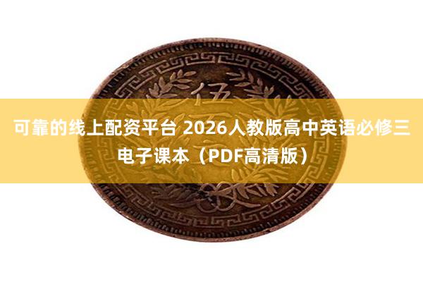 可靠的线上配资平台 2026人教版高中英语必修三电子课本（PDF高清版）