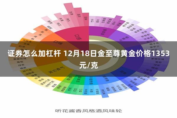 证券怎么加杠杆 12月18日金至尊黄金价格1353元/克