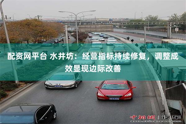 配资网平台 水井坊：经营指标持续修复，调整成效显现边际改善