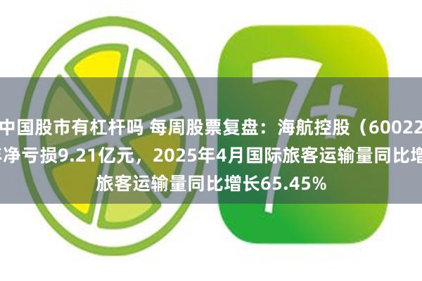 中国股市有杠杆吗 每周股票复盘：海航控股（600221）2024年净亏损9.21亿元，2025年4月国际旅客运输量同比增长65.45%
