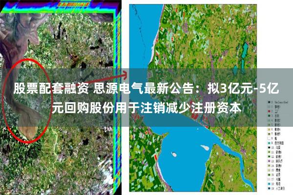 股票配套融资 思源电气最新公告：拟3亿元-5亿元回购股份用于注销减少注册资本