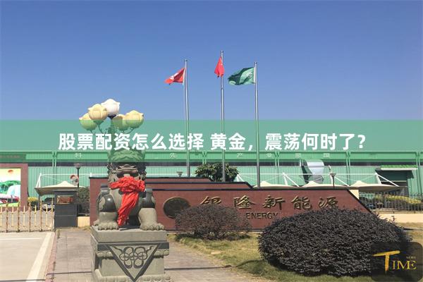 股票配资怎么选择 黄金，震荡何时了？