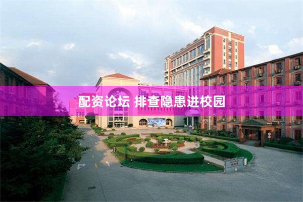 配资论坛 排查隐患进校园