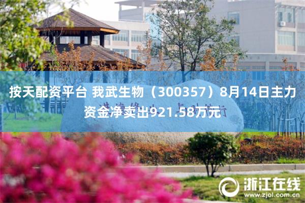 按天配资平台 我武生物（300357）8月14日主力资金净卖出921.58万元