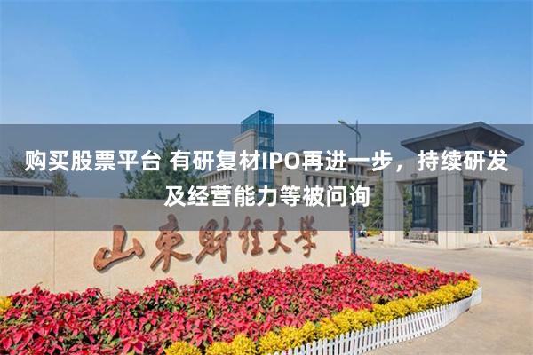 购买股票平台 有研复材IPO再进一步，持续研发及经营能力等被问询