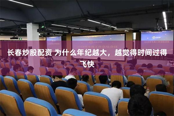长春炒股配资 为什么年纪越大，越觉得时间过得飞快