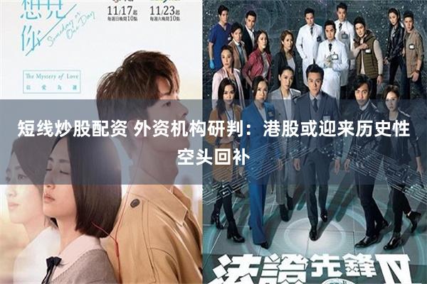 短线炒股配资 外资机构研判：港股或迎来历史性空头回补
