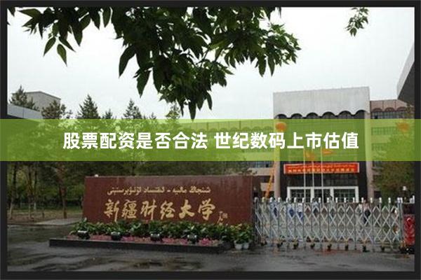 股票配资是否合法 世纪数码上市估值